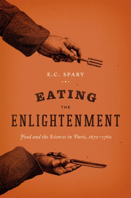 Eating the Enlightenment: Food and the Sciences in Paris, 1670-1760