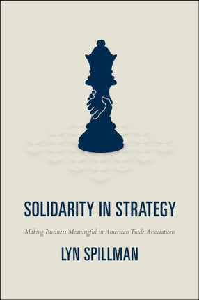 Solidarity in Strategy: Making Business Meaningful in American Trade Associations