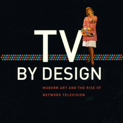 TV by Design: Modern Art and the Rise of Network Television