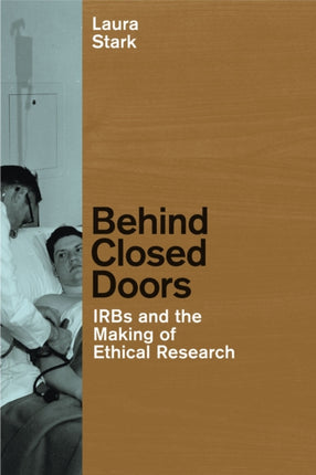 Behind Closed Doors: IRBs and the Making of Ethical Research