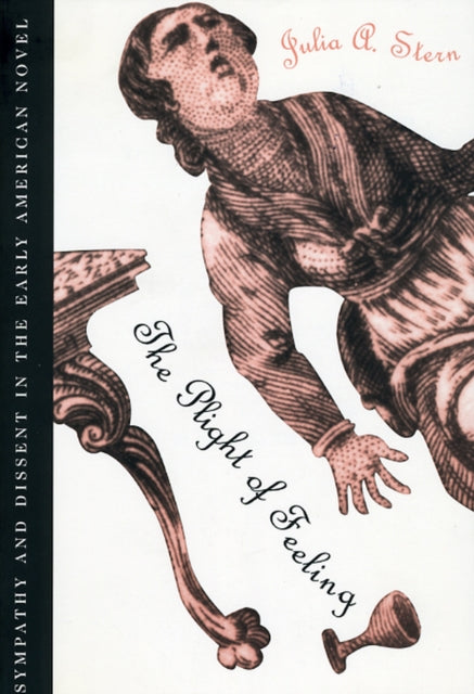 The Plight of Feeling: Sympathy and Dissent in the Early American Novel