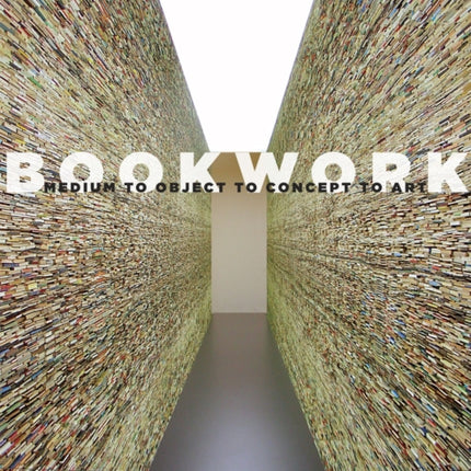 Bookwork: Medium to Object to Concept to Art