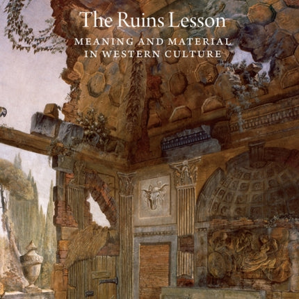 The Ruins Lesson: Meaning and Material in Western Culture