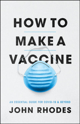 How to Make a Vaccine: An Essential Guide for Covid-19 and Beyond