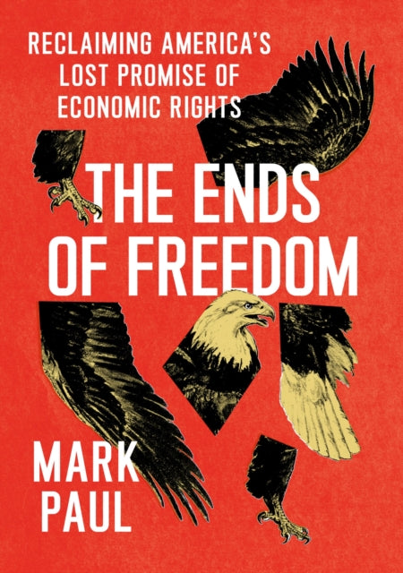 The Ends of Freedom: Reclaiming America's Lost Promise of Economic Rights