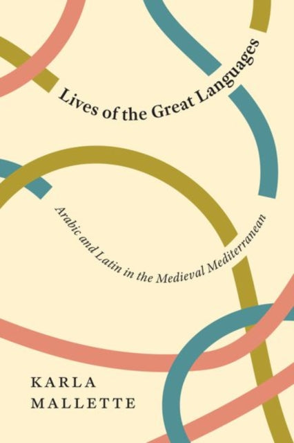 Lives of the Great Languages: Arabic and Latin in the Medieval Mediterranean