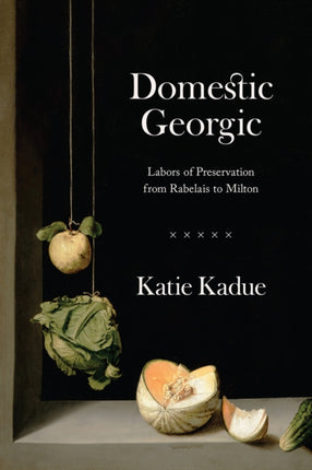 Domestic Georgic: Labors of Preservation from Rabelais to Milton