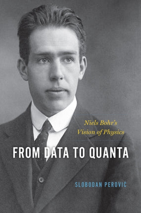 From Data to Quanta: Niels Bohr's Vision of Physics