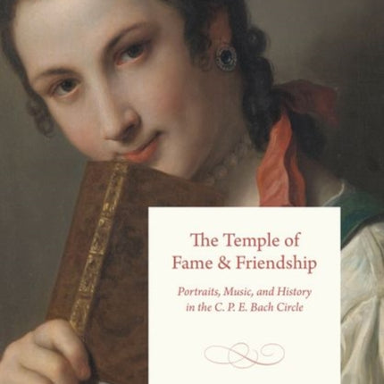 The Temple of Fame and Friendship: Portraits, Music, and History in the C. P. E. Bach Circle