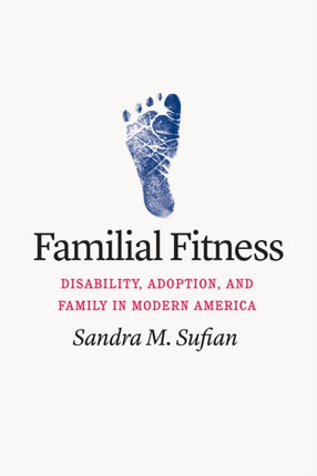 Familial Fitness: Disability, Adoption, and Family in Modern America