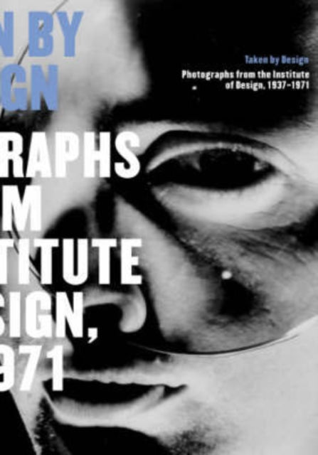 Taken by Design: Photographs from the Institute of Design, 1937-1971