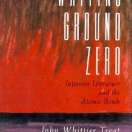 Writing Ground Zero: Japanese Literature and the Atomic Bomb