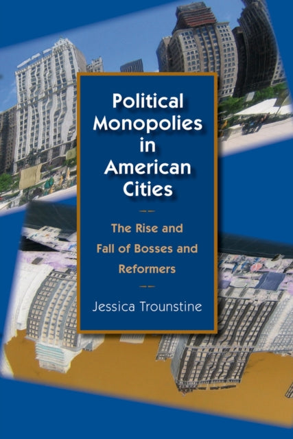 Political Monopolies in American Cities: The Rise and Fall of Bosses and Reformers