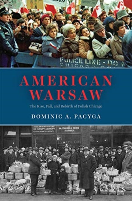 American Warsaw: The Rise, Fall, and Rebirth of Polish Chicago