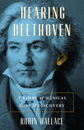 Hearing Beethoven: A Story of Musical Loss and Discovery