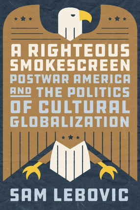 A Righteous Smokescreen: Postwar America and the Politics of Cultural Globalization