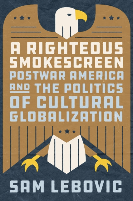 A Righteous Smokescreen: Postwar America and the Politics of Cultural Globalization