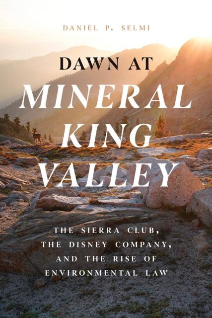 Dawn at Mineral King Valley: The Sierra Club, the Disney Company, and the Rise of Environmental Law