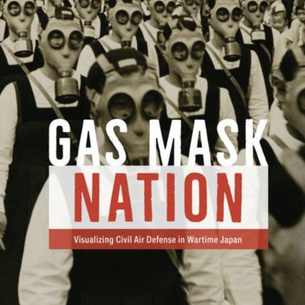 Gas Mask Nation: Visualizing Civil Air Defense in Wartime Japan