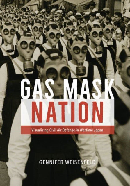 Gas Mask Nation: Visualizing Civil Air Defense in Wartime Japan