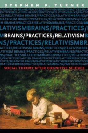 BrainsPracticesRelativism  Social Theory after
