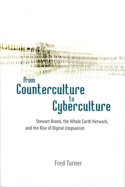 From Counterculture to Cyberculture: Stewart Brand, the Whole Earth Network, and the Rise of Digital Utopianism