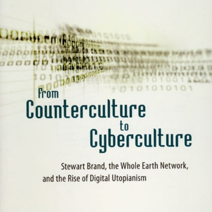 From Counterculture to Cyberculture: Stewart Brand, the Whole Earth Network, and the Rise of Digital Utopianism