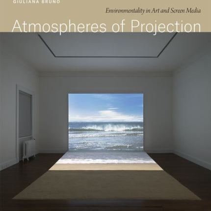 Atmospheres of Projection: Environmentality in Art and Screen Media