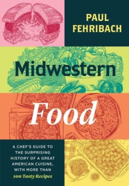 Midwestern Food: A Chef’s Guide to the Surprising History of a Great American Cuisine, with More Than 100 Tasty Recipes