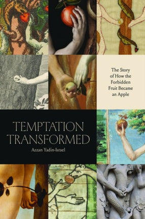 Temptation Transformed: The Story of How the Forbidden Fruit Became an Apple