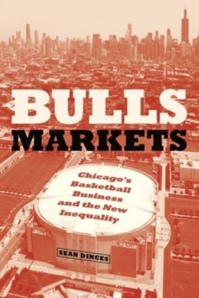 Bulls Markets: Chicago's Basketball Business and the New Inequality