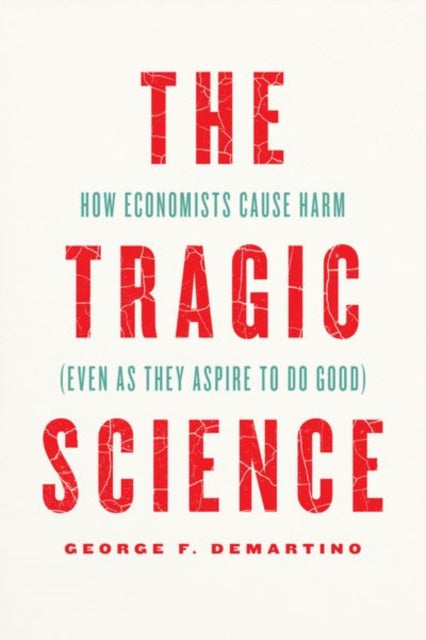 The Tragic Science: How Economists Cause Harm (Even as They Aspire to Do Good)