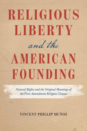 Religious Liberty and the American Founding: Natural Rights and the Original Meanings of the First Amendment Religion Clauses