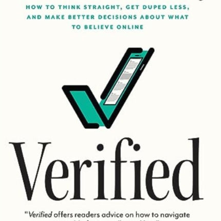 Verified: How to Think Straight, Get Duped Less, and Make Better Decisions about What to Believe Online