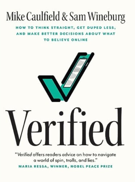 Verified: How to Think Straight, Get Duped Less, and Make Better Decisions about What to Believe Online