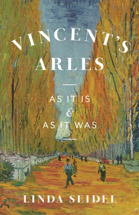 Vincent's Arles: As It Is and as It Was