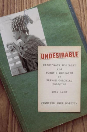 Undesirable: Passionate Mobility and Women's Defiance of French Colonial Policing, 1919–1952