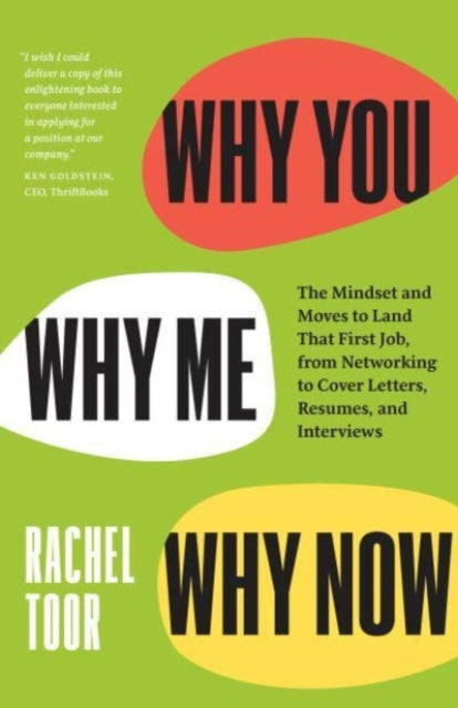 Why You Why Me Why Now  The Mindset and Moves to Land That First Job from Networking to Cover Letters Resumes and Interviews