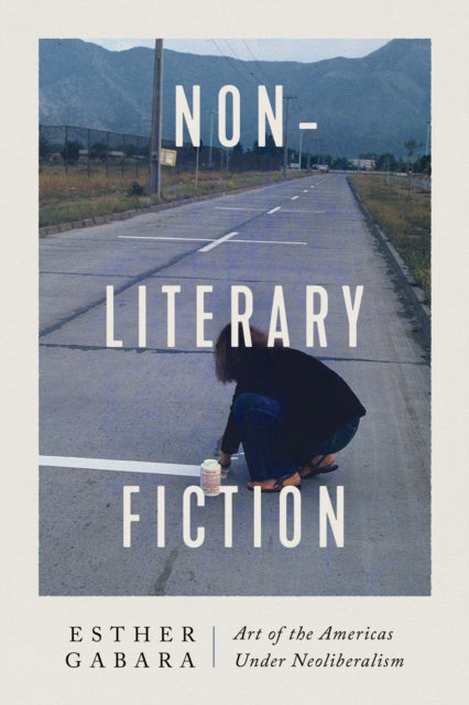 Non-literary Fiction: Art of the Americas under Neoliberalism