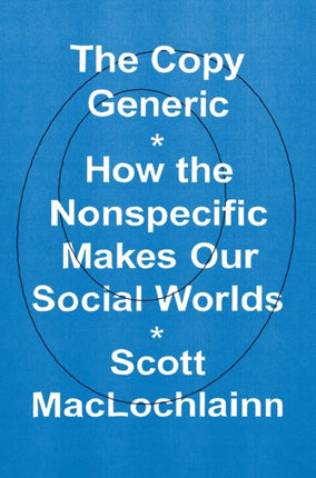 The Copy Generic: How the Nonspecific Makes Our Social Worlds