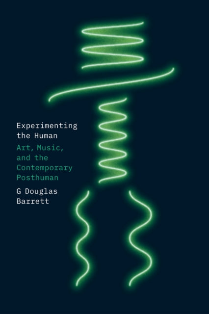 Experimenting the Human: Art, Music, and the Contemporary Posthuman