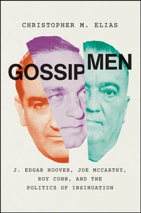 Gossip Men: J. Edgar Hoover, Joe McCarthy, Roy Cohn, and the Politics of Insinuation