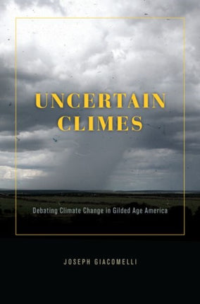 Uncertain Climes: Debating Climate Change in Gilded Age America