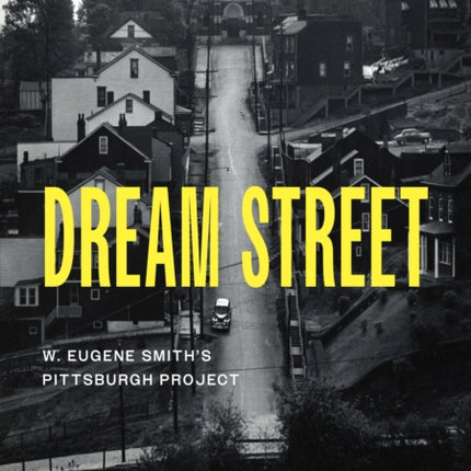 Dream Street: W. Eugene Smith's Pittsburgh Project