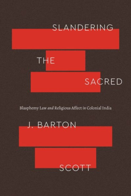 Slandering the Sacred: Blasphemy Law and Religious Affect in Colonial India