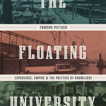 The Floating University: Experience, Empire, and the Politics of Knowledge