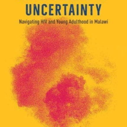 An Epidemic of Uncertainty: Navigating HIV and Young Adulthood in Malawi