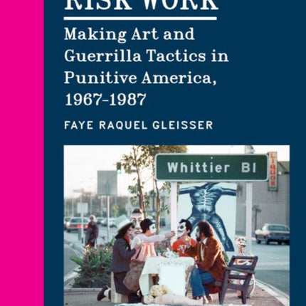 Risk Work: Making Art and Guerrilla Tactics in Punitive America, 1967–1987