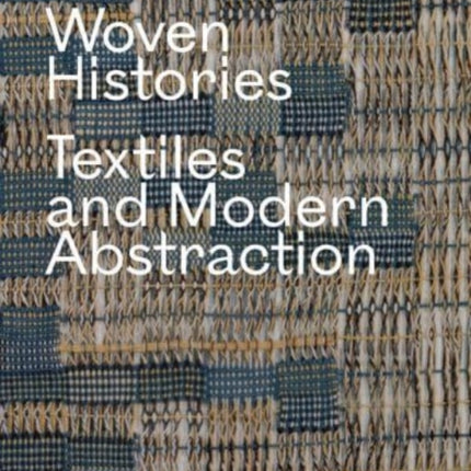 Woven Histories: Textiles and Modern Abstraction