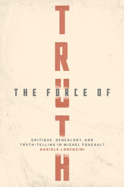 The Force of Truth: Critique, Genealogy, and Truth-Telling in Michel Foucault